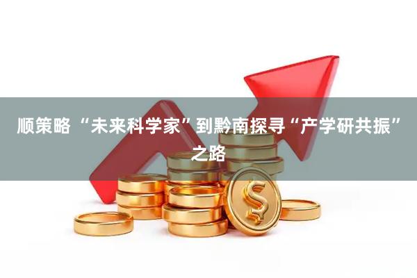 顺策略 “未来科学家”到黔南探寻“产学研共振”之路