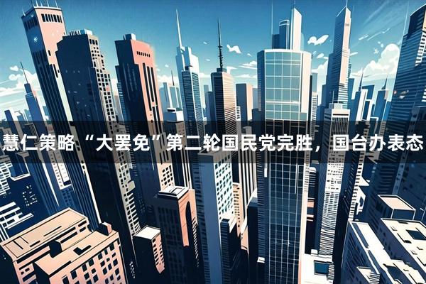 慧仁策略 “大罢免”第二轮国民党完胜，国台办表态