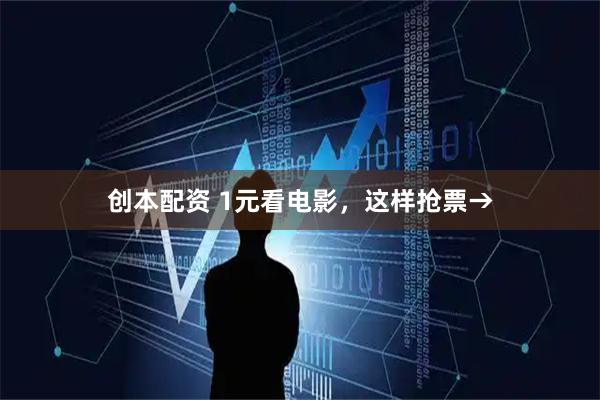 创本配资 1元看电影，这样抢票→